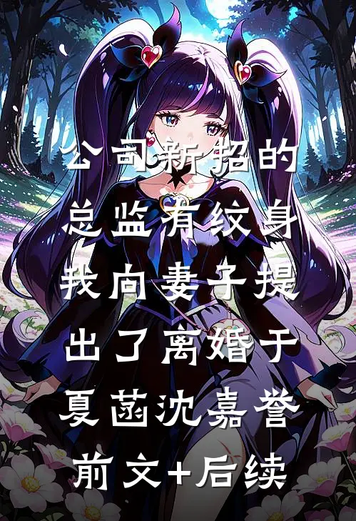 公司新招的总监有纹身，我向妻子提出了离婚于夏菡沈嘉誉前文+后续