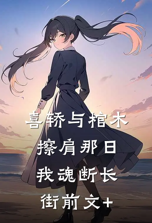 喜轿与棺木擦肩那日，我魂断长街前文+