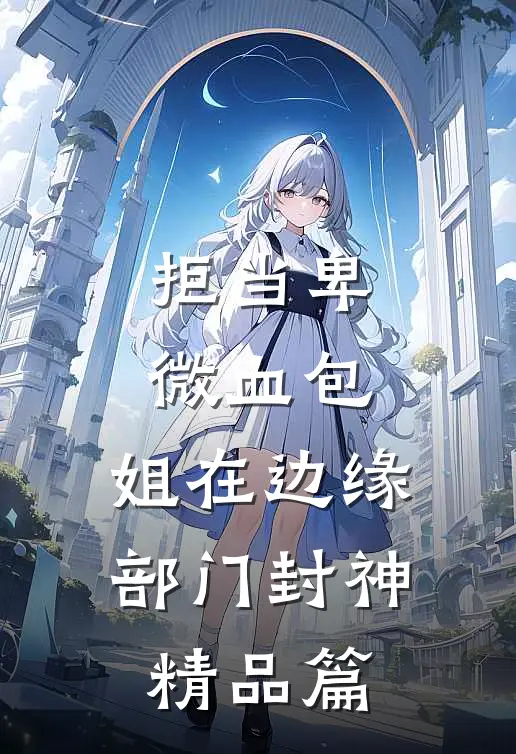 拒当卑微血包，姐在边缘部门封神精品篇