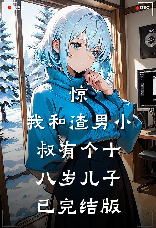 惊，我和渣男小叔有个十八岁儿子已完结版
