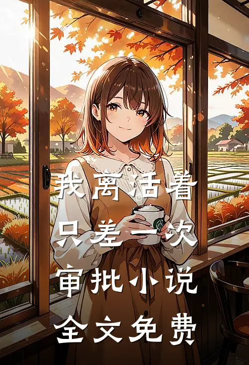 我离活着只差一次审批小说全文免费