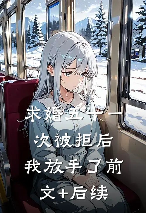 求婚五十一次被拒后，我放手了前文+后续