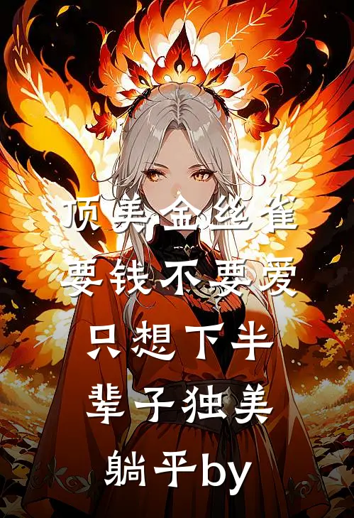 顶美金丝雀要钱不要爱，只想下半辈子独美躺平by