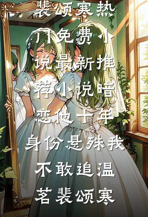 暗恋他十年，身份悬殊我不敢追(温茗裴颂寒)热门免费小说_最新推荐小说暗恋他十年，身份悬殊我不敢追温茗裴颂寒
