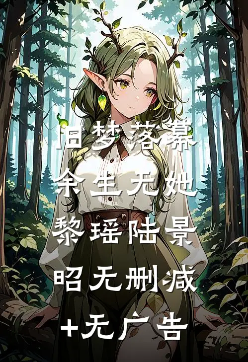 旧梦落幕，余生无她黎瑶陆景昭无删减+无广告