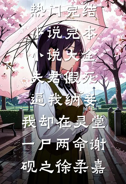 夫君假死逼我纳妾，我却在灵堂一尸两命(谢砚之徐柔嘉)热门完结小说_完本小说大全夫君假死逼我纳妾，我却在灵堂一尸两命谢砚之徐柔嘉