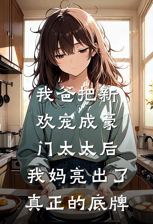 我爸把新欢宠成豪门太太后，我妈亮出了真正的底牌