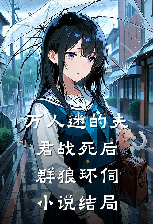 万人迷的夫君战死后，群狼环伺小说结局