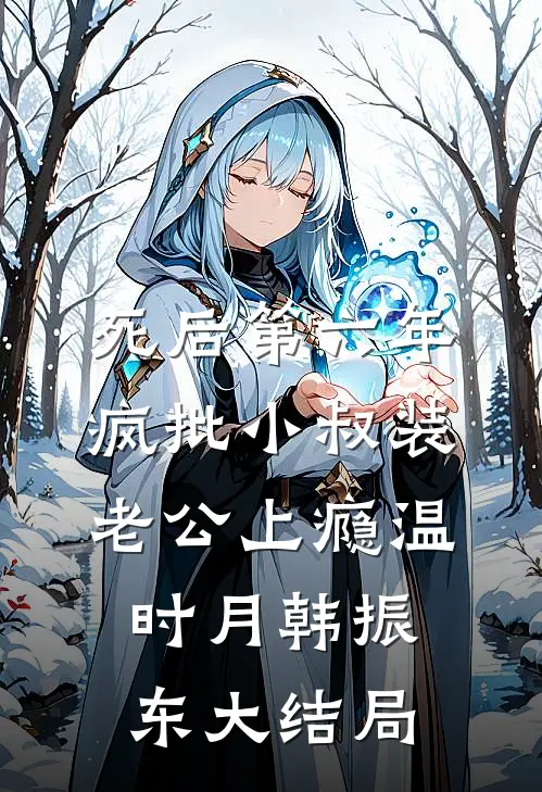 死后第六年，疯批小叔装老公上瘾温时月韩振东大结局
