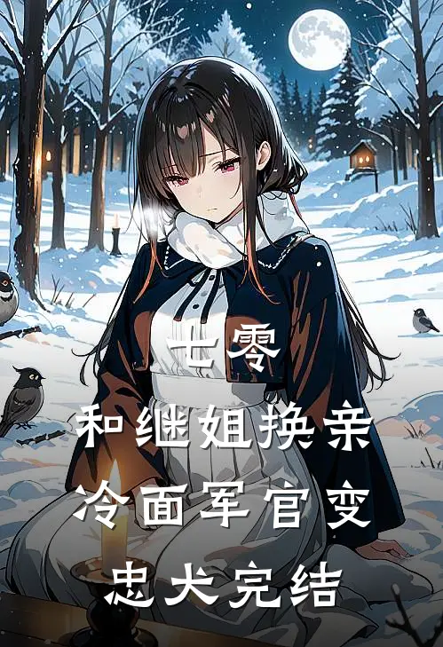 七零：和继姐换亲冷面军官变忠犬完结