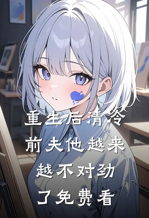 重生后清冷前夫他越来越不对劲了免费看