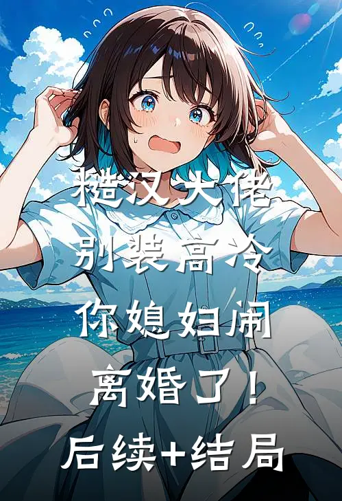 糙汉大佬别装高冷，你媳妇闹离婚了！后续+结局