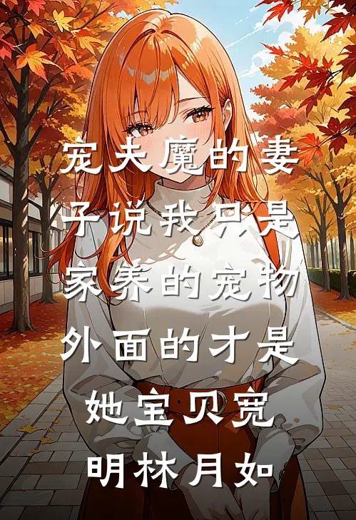 宠夫魔的妻子说我只是家养的宠物，外面的才是她宝贝宽明林月如