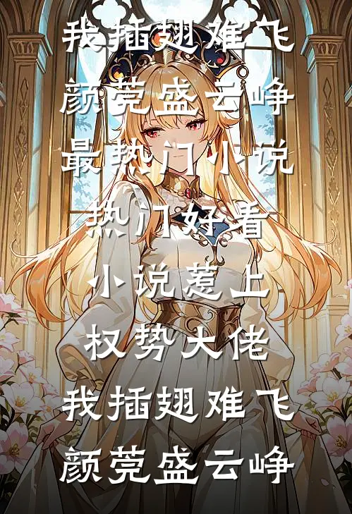 惹上权势大佬，我插翅难飞(颜莞盛云峥)最热门小说_热门好看小说惹上权势大佬，我插翅难飞(颜莞盛云峥)
