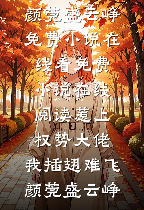 惹上权势大佬，我插翅难飞颜莞盛云峥免费小说在线看_免费小说在线阅读惹上权势大佬，我插翅难飞(颜莞盛云峥)