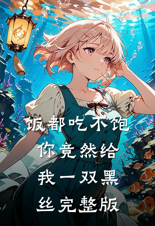 饭都吃不饱，你竟然给我一双黑丝完整版