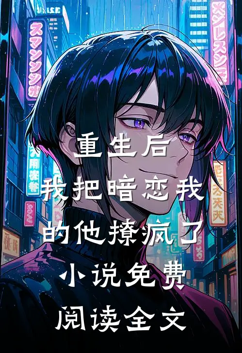 重生后，我把暗恋我的他撩疯了小说免费阅读全文