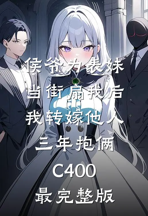 侯爷为表妹当街扇我后，我转嫁他人三年抱俩C400最完整版