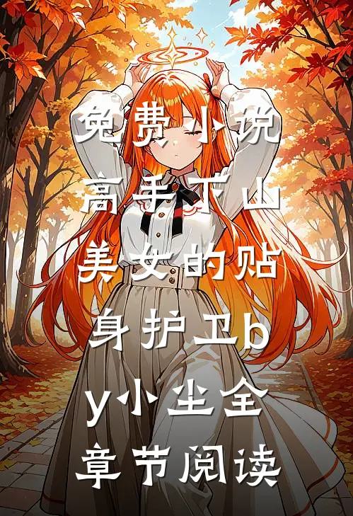 免费小说高手下山：美女的贴身护卫by小尘全章节阅读
