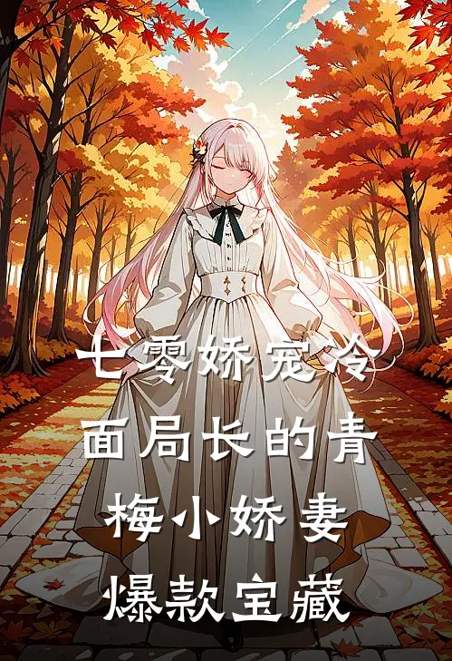 七零娇宠冷面局长的青梅小娇妻爆款宝藏