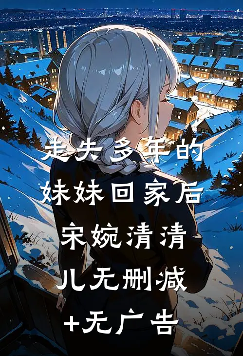 走失多年的妹妹回家后宋婉清清儿无删减+无广告