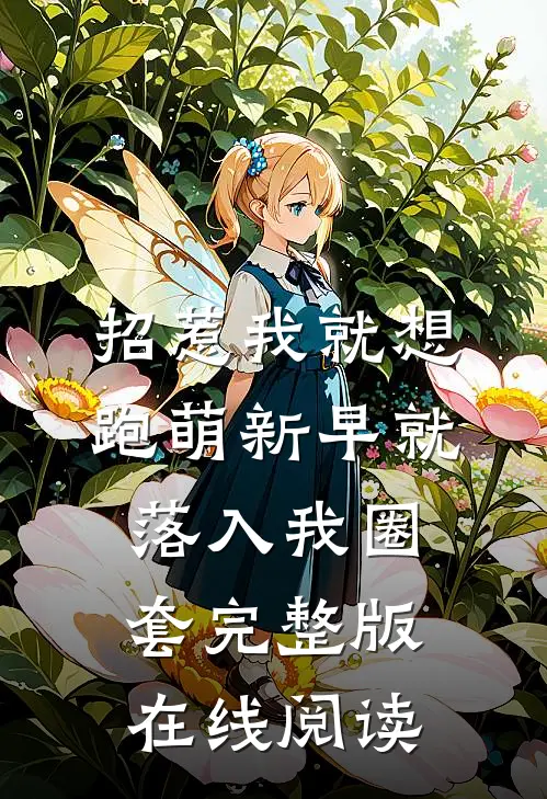 招惹我就想跑萌新早就落入我圈套完整版在线阅读