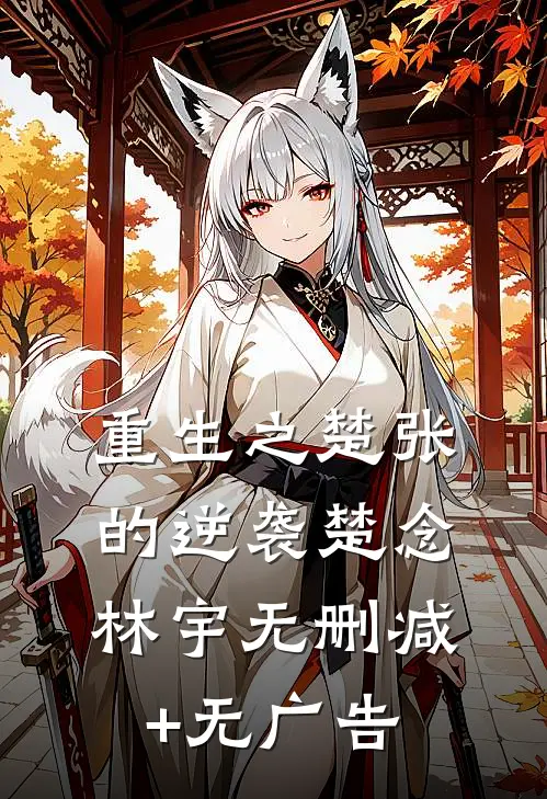 重生之楚张的逆袭楚念林宇无删减+无广告