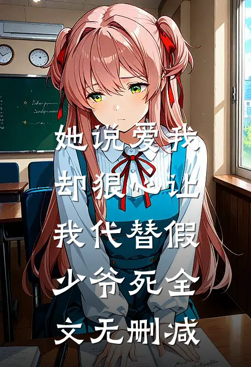 她说爱我，却狠心让我代替假少爷死全文无删减