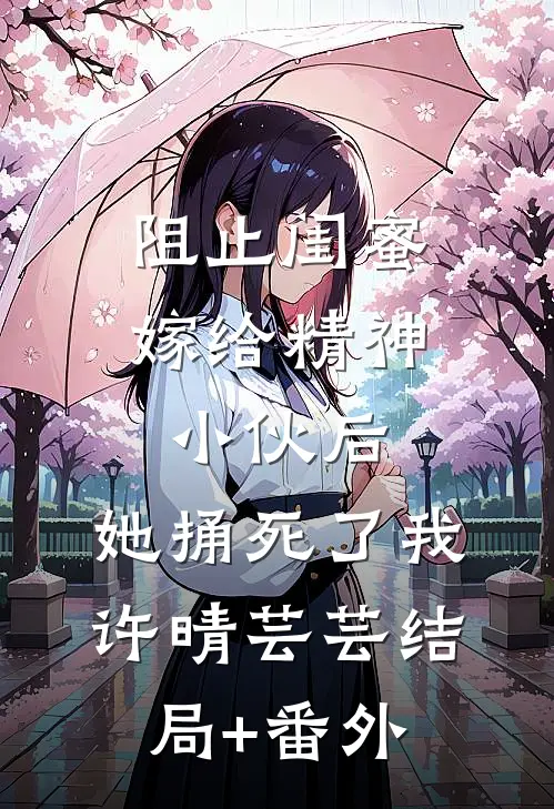 阻止闺蜜嫁给精神小伙后，她捅死了我许晴芸芸结局+番外