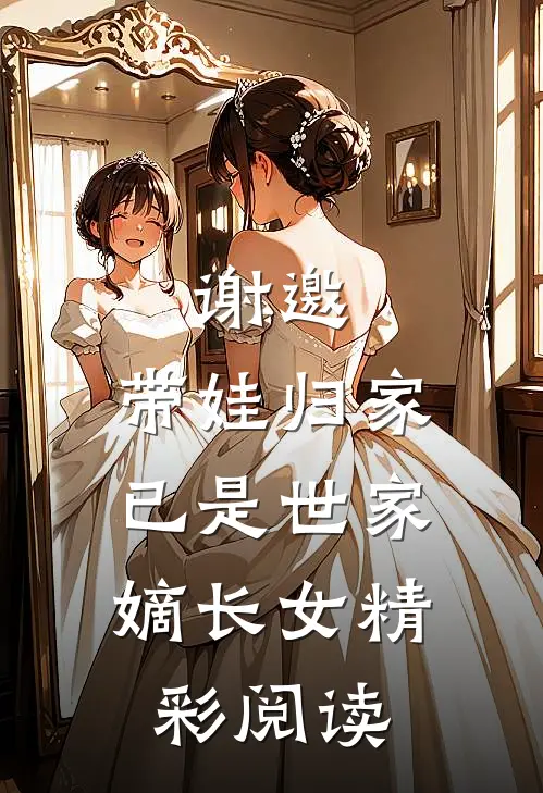 谢邀，带娃归家，已是世家嫡长女精彩阅读