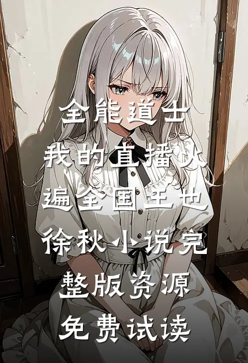全能道士：我的直播火遍全国王也徐秋小说完整版资源免费试读