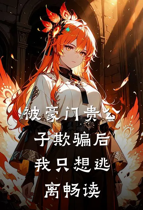 被豪门贵公子欺骗后，我只想逃离畅读
