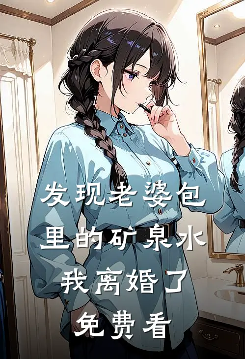 发现老婆包里的矿泉水，我离婚了免费看