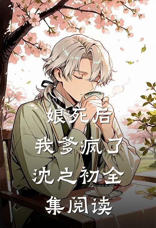 娘死后,我爹疯了 沈之初全集阅读