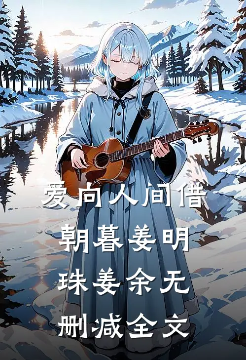 爱向人间借朝暮姜明珠姜余无删减全文