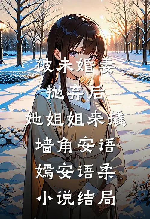 被未婚妻抛弃后，她姐姐来撬墙角安语嫣安语柔小说结局