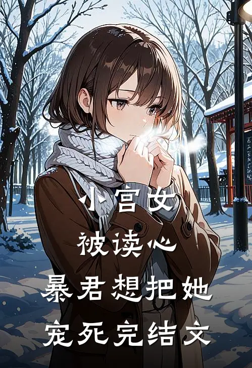 小宫女被读心，暴君想把她宠死完结文