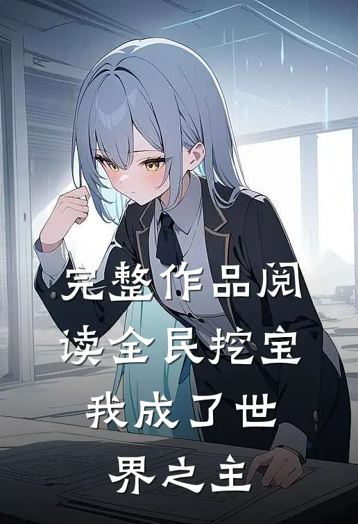 完整作品阅读全民挖宝，我成了世界之主