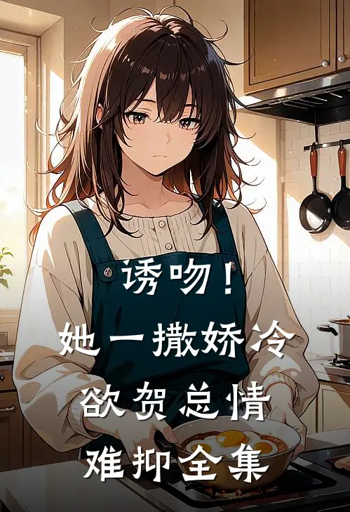 诱吻！她一撒娇，冷欲贺总情难抑全集