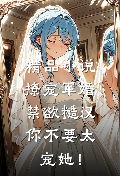 精品小说撩宠军婚，禁欲糙汉你不要太宠她！