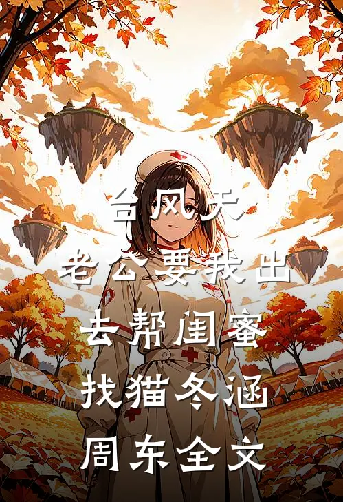 台风天，老公要我出去帮闺蜜找猫冬涵周东全文
