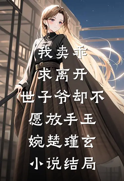 我卖乖求离开，世子爷却不愿放手玉婉楚瑾玄小说结局