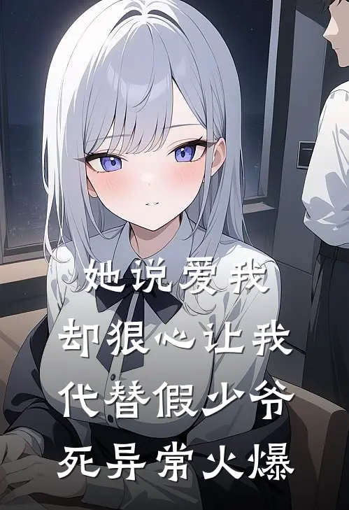 她说爱我，却狠心让我代替假少爷死异常火爆