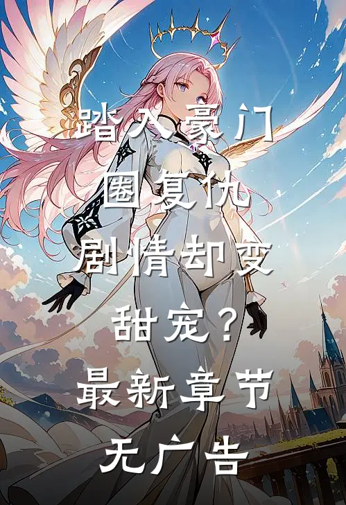 踏入豪门圈复仇，剧情却变甜宠？最新章节无广告