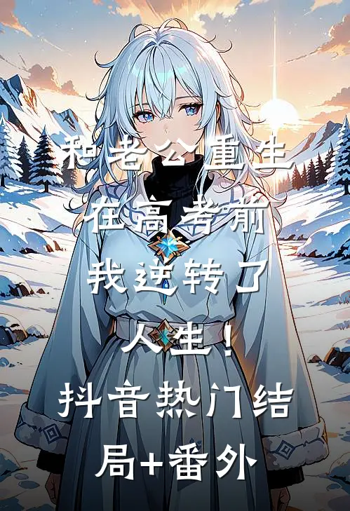 和老公重生在高考前，我逆转了人生！抖音热门结局+番外