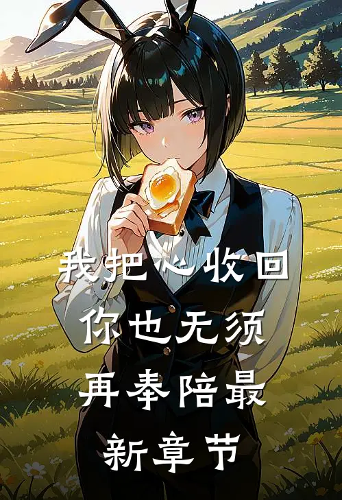 我把心收回，你也无须再奉陪最新章节