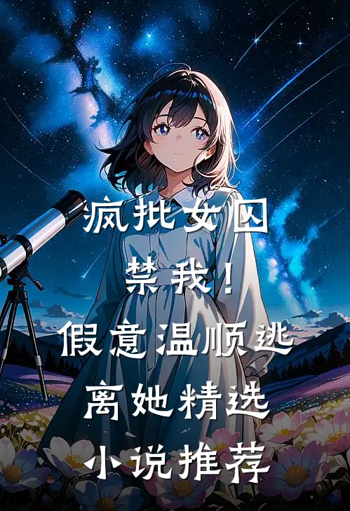 疯批女囚禁我！假意温顺逃离她精选小说推荐