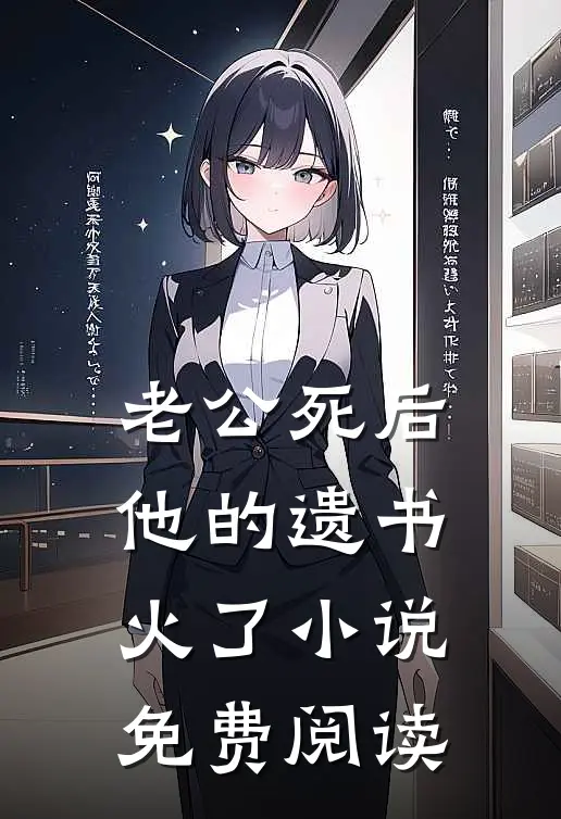 老公死后，他的遗书火了小说免费阅读