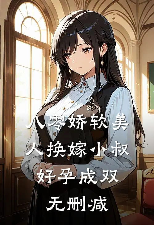 八零娇软美人换嫁小叔，好孕成双无删减