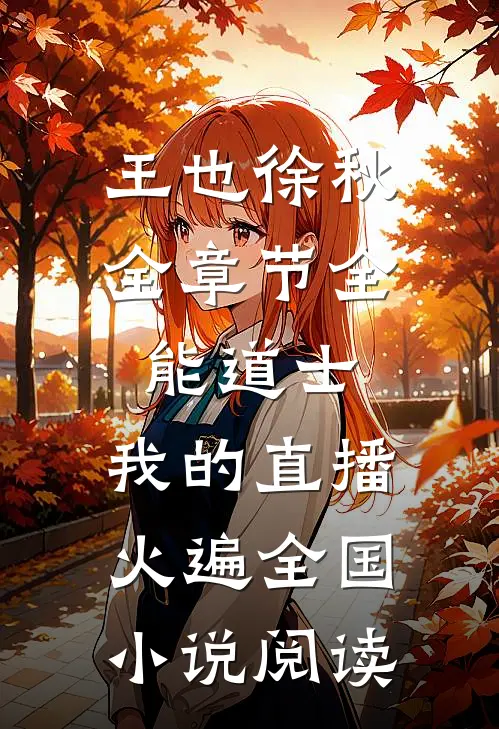 王也徐秋全章节_全能道士：我的直播火遍全国小说阅读